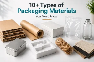 10+ Types of Packaging Materials You Must Know